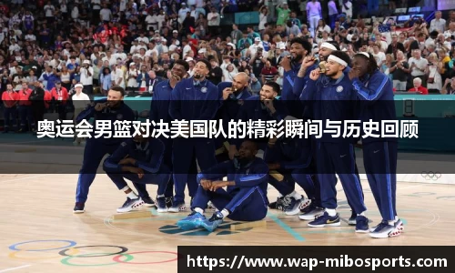 奥运会男篮对决美国队的精彩瞬间与历史回顾